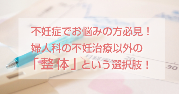 不妊症でお悩みの方必見！婦人科の不妊治療以外の「整体」という選択肢！